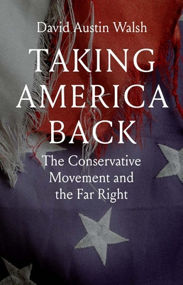 Taking America Back: The Conservative Movement and the Far Right (Walsh David Austin)(Pevná vazba)