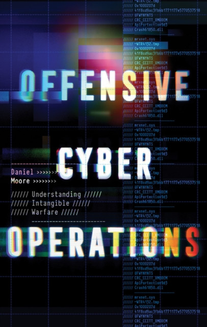 Offensive Cyber Operations - Understanding Intangible Warfare (Moore Daniel)(Paperback / softback)