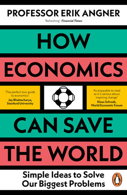 How Economics Can Save the World: Simple Ideas to Solve Our Biggest Problems (Angner Erik)(Paperback)