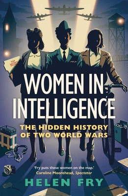 Women in Intelligence: The Hidden History of Two World Wars (Fry Helen)(Paperback)