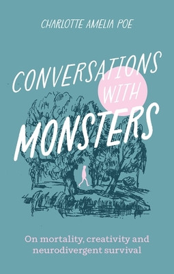 Conversations with Monsters: On Mortality, Creativity, and Neurodivergent Survival (Poe Charlotte Amelia)(Paperback)