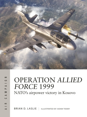 Operation Allied Force 1999: Nato's Airpower Victory in Kosovo (Laslie Brian D.)(Paperback)