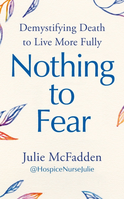 Nothing to Fear - Demystifying Death to Live More Fully (McFadden Julie)(Paperback / softback)