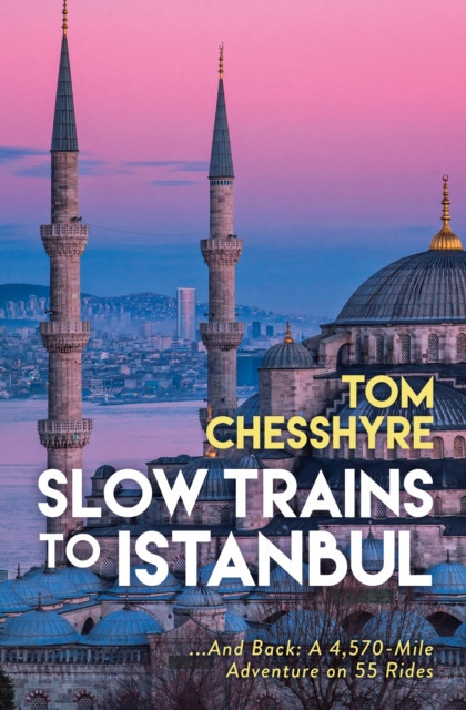 Slow Trains to Istanbul - ...And Back: A 4,570-Mile Adventure on 55 Rides (Chesshyre Tom)(Pevná vazba)