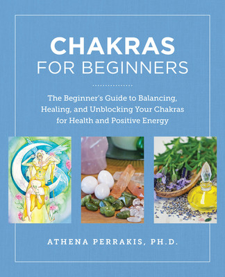 Chakras for Beginners: The Beginner's Guide to Balancing, Healing, and Unblocking Your Chakras for Health and Positive Energy (Perrakis Athena)(Paperback)
