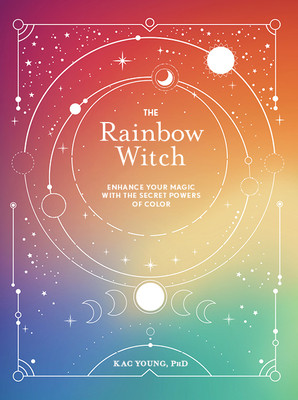 The Rainbow Witch: Enhance Your Magic with the Secret Powers of Color (Young Kac)(Pevná vazba)