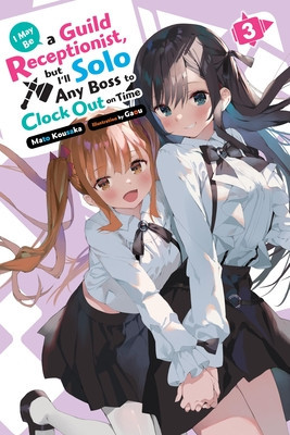 I May Be a Guild Receptionist, But I'll Solo Any Boss to Clock Out on Time, Vol. 3 (Light Novel) (Kousaka Mato)(Paperback)