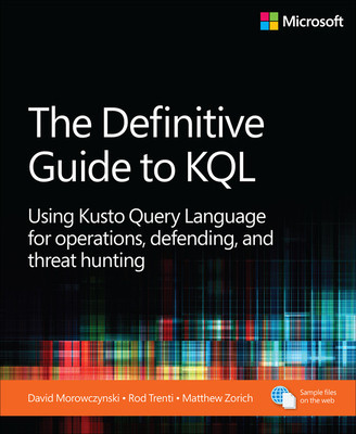 The Definitive Guide to KQL: Using Kusto Query Language for Operations, Defending, and Threat Hunting (Morowczynski Mark)(Paperback)