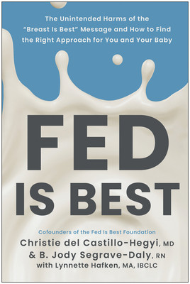 Fed Is Best: The Unintended Harms of the Breast Is Best Message and How to Find the Right Approach for You and Your Baby (del Castillo-Hegyi Christie)(Paperback)