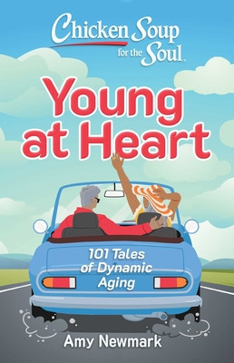 Chicken Soup for the Soul: Young at Heart: 101 Tales of Dynamic Aging (Newmark Amy)(Paperback)