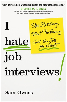 I Hate Job Interviews: Stop Stressing. Start Performing. Get the Job You Want. (Owens Sam)(Paperback)