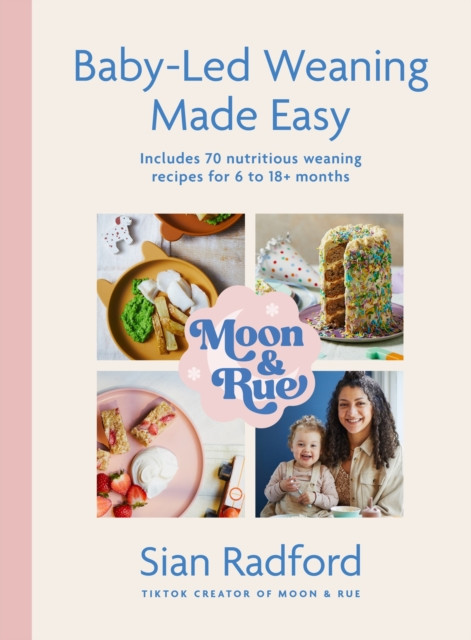 Moon and Rue: Baby-Led Weaning Made Easy - Includes 70 nutritious weaning recipes for 6-18+ months (Radford Sian)(Pevná vazba)