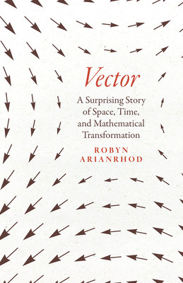 Vector: A Surprising Story of Space, Time, and Mathematical Transformation (Arianrhod Robyn)(Pevná vazba)