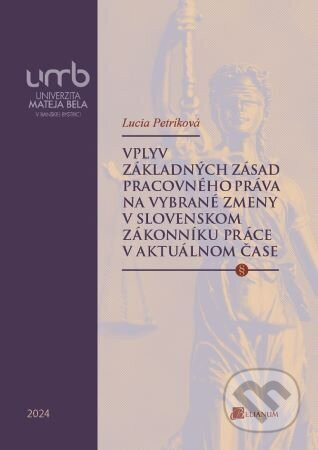 Vplyv základných zásad pracovného práva na vybrané zmeny v slovenskom Zákonníku práce v aktuálnom čase - Lucia Petríková