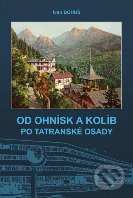 Od ohnísk a kolíb po tatranské osady - Ivan Bohuš