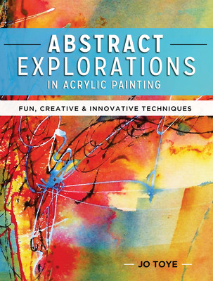Abstract Explorations in Acrylic Painting: Fun, Creative and Innovative Techniques (Toye Jo)(Paperback)