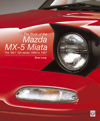 The Book of the Mazda MX-5 Miata - New Second Edition: The 'Mk1' Na-Series 1988 to 1997 (Long Brian)(Paperback)