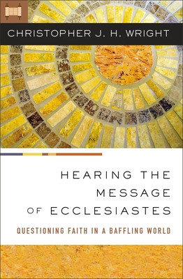 Hearing the Message of Ecclesiastes: Questioning Faith in a Baffling World (Wright Christopher J. H.)(Paperback)
