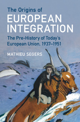 The Origins of European Integration: The Pre-History of Today's European Union, 1937-1951 (Segers Mathieu)(Paperback)