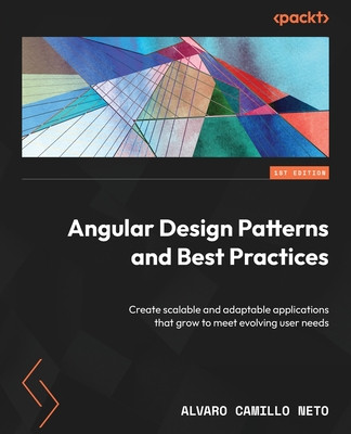 Angular Design Patterns and Best Practices: Create scalable and adaptable applications that grow to meet evolving user needs (Neto Alvaro Camillo)(Paperback)