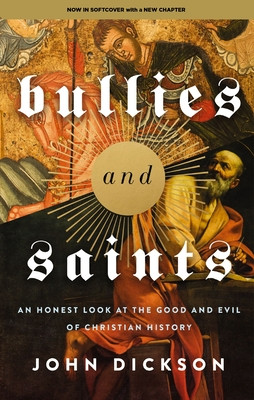 Bullies and Saints: An Honest Look at the Good and Evil of Christian History (Dickson John)(Paperback)