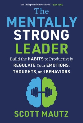 The Mentally Strong Leader: Build the Habits to Productively Regulate Your Emotions, Thoughts, and Behaviors (Mautz Scott)(Pevná vazba)