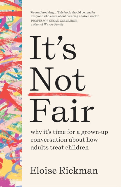 Its Not Fair - why its time for a grown-up conversation about how adults treat children (Rickman Eloise)(Paperback / softback)