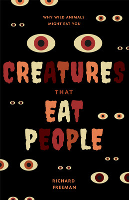 Creatures That Eat People: Why Wild Animals Might Eat You (Man Eater Survival Skills, Lion & Tiger Attacks and Behavior, Interest in Wildlife) (Freeman Richard)(Paperback)