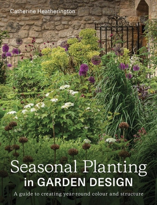 Seasonal Planting in Garden Design: A Guide to Creating Year-Round Colour and Structure (Heatherington Catherine)(Paperback)