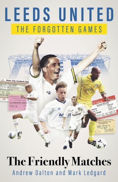 Leeds United the Forgotten Games - The Friendly Matches (Dalton Andrew)(Pevná vazba)