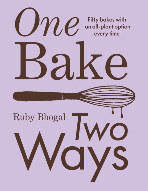 One Bake, Two Ways - 50 Crowd-Pleasing Bakes with an All-Plant Option Every Time (Bhogal Ruby)(Pevná vazba)