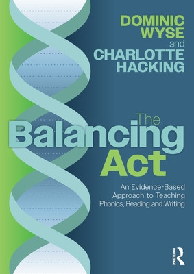 The Balancing Act: An Evidence-Based Approach to Teaching Phonics, Reading and Writing (Wyse Dominic)(Paperback)