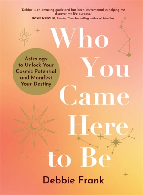 Who You Came Here to Be - Astrology to Unlock Your Cosmic Potential and Manifest Your Destiny (Frank Debbie)(Paperback / softback)