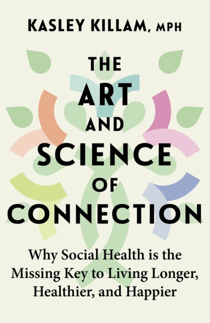 Art and Science of Connection - Why Social Health is the Missing Key to Living Longer, Healthier, and Happier (Killam Kasley)(Pevná vazba)