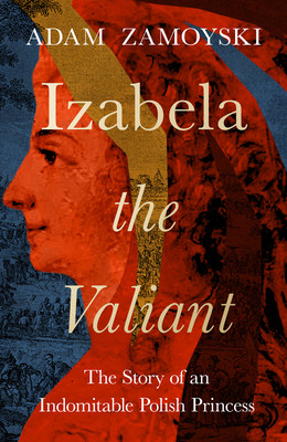 Izabela the Valiant: The Story of an Indomitable Polish Princess (Zamoyski Adam)(Pevná vazba)