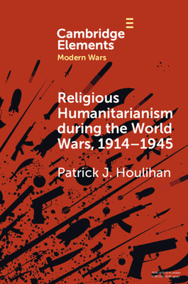 Religious Humanitarianism during the World Wars, 19141945 - Between Atheism and Messianism (Houlihan Patrick J. (Trinity College Dublin))(Paperback / softback)
