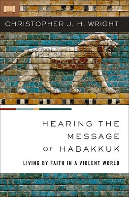 Hearing the Message of Habakkuk: Living by Faith in a Violent World (Wright Christopher J. H.)(Paperback)