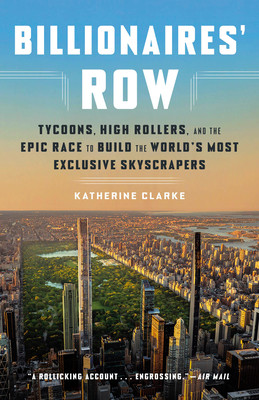 Billionaires' Row: Tycoons, High Rollers, and the Epic Race to Build the World's Most Exclusive Skyscrapers (Clarke Katherine)(Paperback)