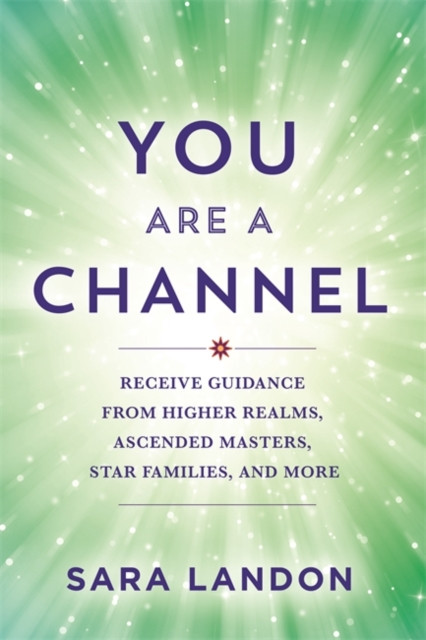 You Are a Channel - Receive Guidance from Higher Realms, Ascended Masters, Star Families and More (Landon Sara)(Paperback / softback)