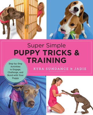 Super Simple Puppy Tricks and Training: Fun and Easy Step-By-Step Activities to Engage, Challenge, and Bond with Your Puppy (Sundance Kyra)(Paperback)