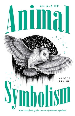 An A-Z of Animal Symbolism: Your Complete Guide to Over 150 Animal Symbols (Pramil Aurore)(Paperback)