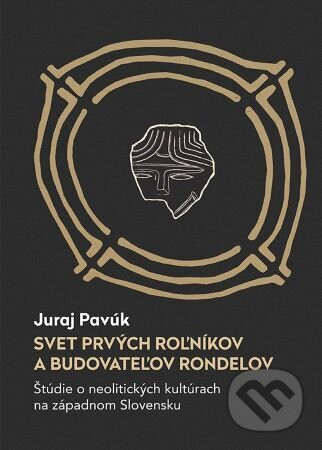 Svet prvých roľníkov a budovateľov rondelov - Juraj Pavúk