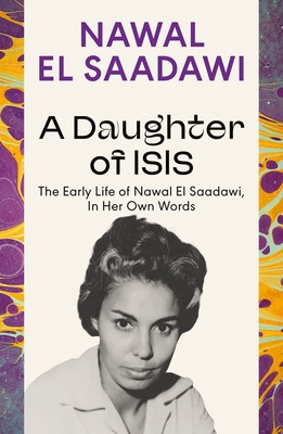 A Daughter of Isis: The Early Life of Nawal El Saadawi, in Her Own Words (Saadawi Nawal El)(Paperback)