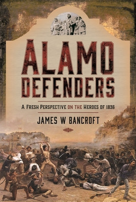 Alamo Defenders: A Fresh Perspective on the Heroes of 1836 (Bancroft James W.)(Pevná vazba)