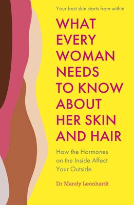 What Every Woman Needs to Know about Her Skin and Hair: How the Hormones on the Inside Affect Your Outside (Leonhardt Mandy)(Paperback)