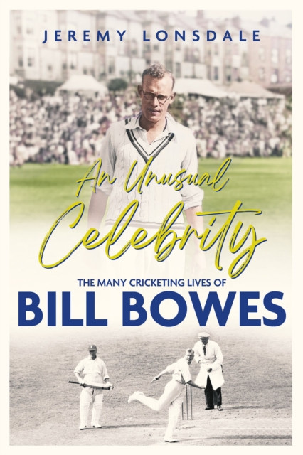 Unusual Celebrity - The Many Cricketing Lives of Bill Bowes (Lonsdale Jeremy)(Pevná vazba)