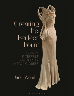 Creating the Perfect Form: How to Interpret and Display Historic Dress (Wood Janet)(Paperback)
