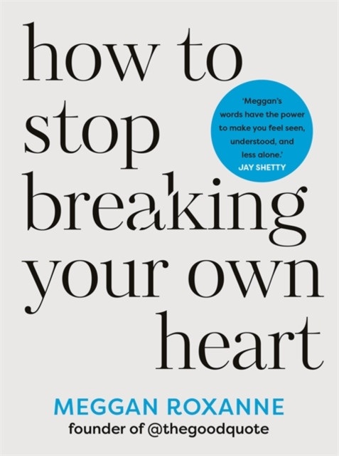 How to Stop Breaking Your Own Heart - Stop People-Pleasing, Set Boundaries, and Heal from Self-Sabotage (Roxanne Meggan)(Paperback / softback)