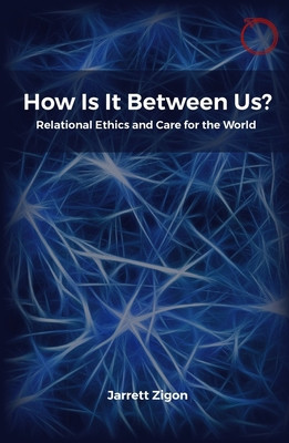 How Is It Between Us?: Relational Ethics and Care for the World (Zigon Jarrett)(Paperback)