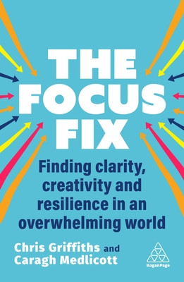 The Focus Fix: Finding Clarity, Creativity and Resilience in an Overwhelming World (Griffiths Chris)(Paperback)